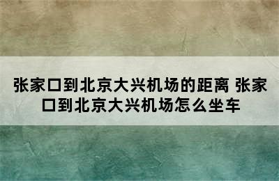 张家口到北京大兴机场的距离 张家口到北京大兴机场怎么坐车